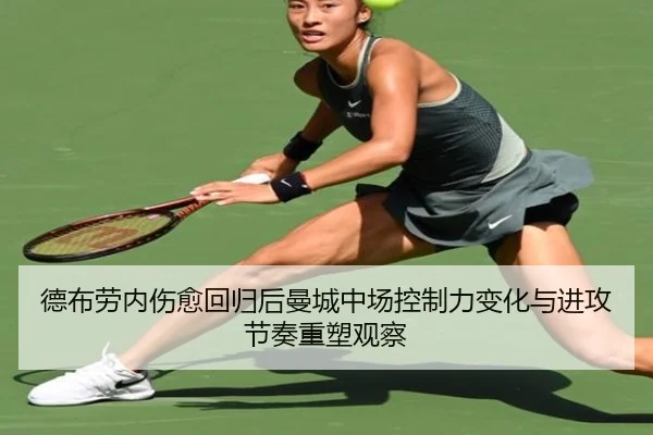 德布劳内伤愈回归后曼城中场控制力变化与进攻节奏重塑观察